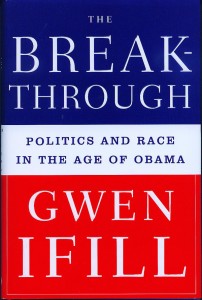 Breakthrough: Politics and Race in the Age of Obama” by Gwen Ifill Breakthrough: Politics and Race in the Age of Obama” by Gwen Ifill
