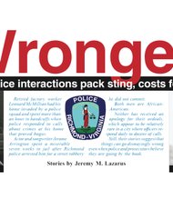 Retired factory worker Leonard McMillian had his home invaded by a police squad and spent more than an hour in handcuffs when police responded to calls about crimes at his home that proved bogus. Actor and songwriter Jerome Arrington spent a miserable seven weeks in jail after Richmond police arrested him for a street robbery he did not commit. Both men are African-American. Neither has received an apology for their ordeals, which appear to be relatively rare in a city where officers respond daily to dozens of calls. Still, their stories suggest that things can go dismayingly wrong even when police and prosecutors believe they are going by the book.