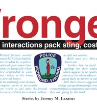 Retired factory worker Leonard McMillian had his home invaded by a police squad and spent more than an hour in handcuffs when police responded to calls about crimes at his home that proved bogus. Actor and songwriter Jerome Arrington spent a miserable seven weeks in jail after Richmond police arrested him for a street robbery he did not commit. Both men are African-American. Neither has received an apology for their ordeals, which appear to be relatively rare in a city where officers respond daily to dozens of calls. Still, their stories suggest that things can go dismayingly wrong even when police and prosecutors believe they are going by the book.