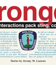 Retired factory worker Leonard McMillian had his home invaded by a police squad and spent more than an hour in handcuffs when police responded to calls about crimes at his home that proved bogus.
Actor and songwriter Jerome Arrington spent a miserable seven weeks in jail after Richmond police arrested him for a street robbery he did not commit. Both men are African-American.
Neither has received an apology for their ordeals, which appear to be relatively rare in a city where officers respond daily to dozens of calls. Still, their stories suggest that things can go dismayingly wrong even when police and prosecutors believe they are going by the book.