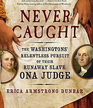 “Never Caught” by Erica Armstrong Dunbar
c.2017, Atria				$26.00 / $35.00 Canada		254 pages
