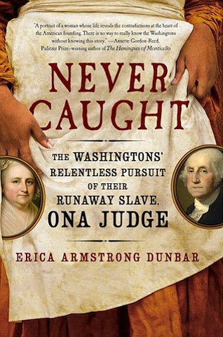 “Never Caught” by Erica Armstrong Dunbar
c.2017, Atria				$26.00 / $35.00 Canada		254 pages
