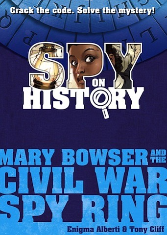 “Spy on History: Mary Bowser and the Civil War Spy Ring” by Enigma Alberti & Tony Cliff
c.2017, Workman		    $12.95 / $19.95 Canada		96 pages plus extras
