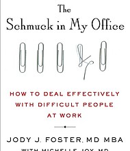 “The Schmuck in My Office: How to Deal Effectively with Difficult People at Work” by
Jody J. Foster, MD MBA with Michelle Joy, MD
c.2017, St. Martin’s Press		$25.99 / $36.99 Canada		336 pages
