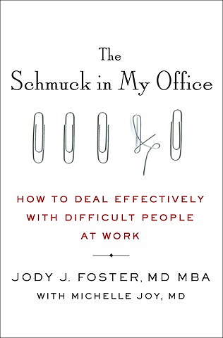 “The Schmuck in My Office: How to Deal Effectively with Difficult People at Work” by
Jody J. Foster, MD MBA with Michelle Joy, MD
c.2017, St. Martin’s Press		$25.99 / $36.99 Canada		336 pages
