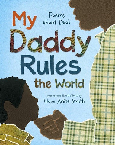 “My Daddy Rules the World” by Hope Anita Smith
c.2017, Henry Holt & Co. Books for Young Readers    $17.99 / $24.99 Canada    32 pages
 
