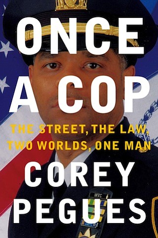 “Once a Cop: The Street, The Law, Two Worlds, One Man” by Corey Pegues
c.2016, Atria			  $16.00 / higher in Canada			320 pages
