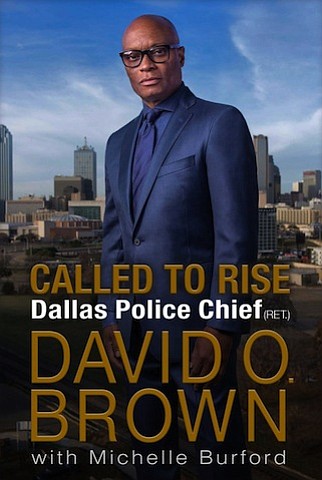 “Called to Rise” by Dallas Police Chief (Ret.) David O. Brown (with Michelle Burford)
c.2017, Ballantine Books		$28.00 / $37.00 Canada		261 pages
