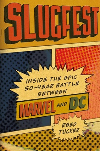 “Slugfest: Inside the Epic 50-Year Battle Between Marvel and DC” by Reed Tucker
c.2017, Da Capo Press		$27.00 / $35.00 Canada		286 pages

