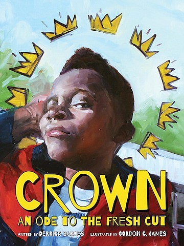“Crown: An Ode to the Fresh Cut” by Derrick Barnes, illustrated by Gordon C. James
c.2017, Bolden		        $17.95 / higher in Canada		32 pages
