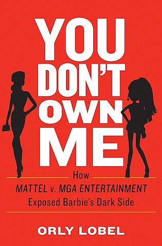 “You Don’t Own Me: How Mattel v. MGA Entertainment Exposed Barbie’s Dark Side” by Orly Lobel
c.2017, W.W.Norton		      $27.95 / $36.95 Canada			304 pages

