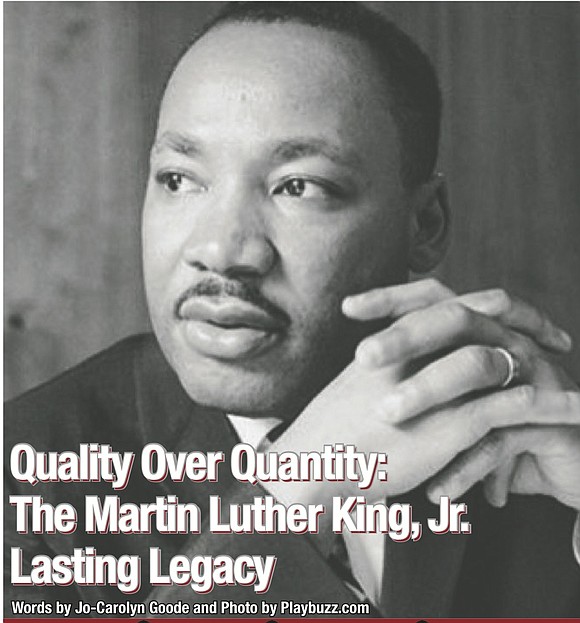 Dr. Martin Luther King, Jr. once said, “The quality, not the longevity, of one’s life is what is important. “ …