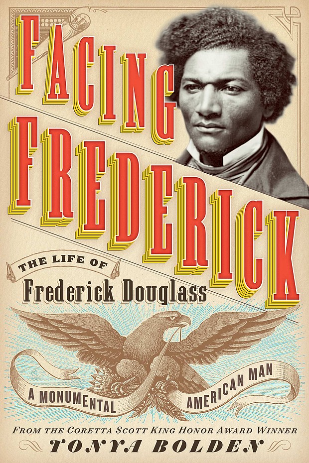 “Facing Frederick: The Life of Frederick Douglass, A Monumental American Man” by Tonya Bolden

c.2017, Abrams Books for Young Readers           $19.99 / $23.99 Canada         208 pages
