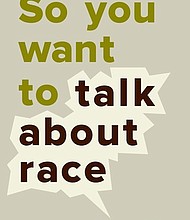 So You Want to Talk about Race” by Ijeoma Oluo
c.2018, Seal Press		       $27.00 / $35.00 Canada			248 pages
