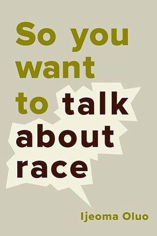 So You Want to Talk about Race” by Ijeoma Oluo
c.2018, Seal Press		       $27.00 / $35.00 Canada			248 pages
