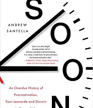“Soon: An Overdue History of Procrastinaton, from Leonardo and Darwin to You and Me” by Andrew Santella
c.2018, Dey Street		      $25.99 / $31.99 Canada		     195 pages
