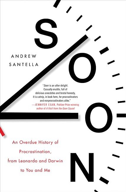 “Soon: An Overdue History of Procrastinaton, from Leonardo and Darwin to You and Me” by Andrew Santella
c.2018, Dey Street		      $25.99 / $31.99 Canada		     195 pages
