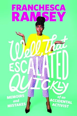 “Well, That Escalated Quickly” by Franchesca Ramsey
c.2018, Grand Central Publishing	        $27.00 / $35.00 Canada		      256 pages
