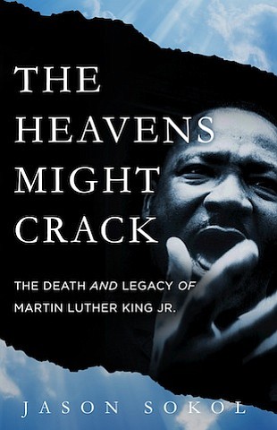 “The Heavens Might Crack: The Death and Legacy of Martin Luther King Jr.” by Jason Sokol
c.2018, Basic Books			$32.00 / $42.00 Canada		344 pages
