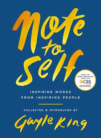 “Note to Self,” collected and introduced by Gayle King
c.2018, Simon & Schuster		   $20.00 / $27.00 Canada		162 pages

