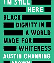 “I’m Still Here: Black Dignity in a World Made for Whiteness” by Austin Channing Brown
c.2018, Convergent		   $25.00 / $34.00 Canada		    185 pages
