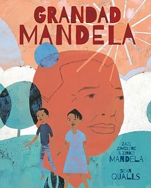 “Grandad Mandela” by Zazi, Ziwelene & Zindzi Mandela with Sean Qualls
c.2018, Lincoln Children’s Books		$17.99 / $23.99 Canada            40 pages
