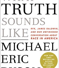 “What Truth Sounds Like” by Michael Eric Dyson
c.2018, St. Martin’s Press		$23.99 / $32.50 Canada		294 pages
