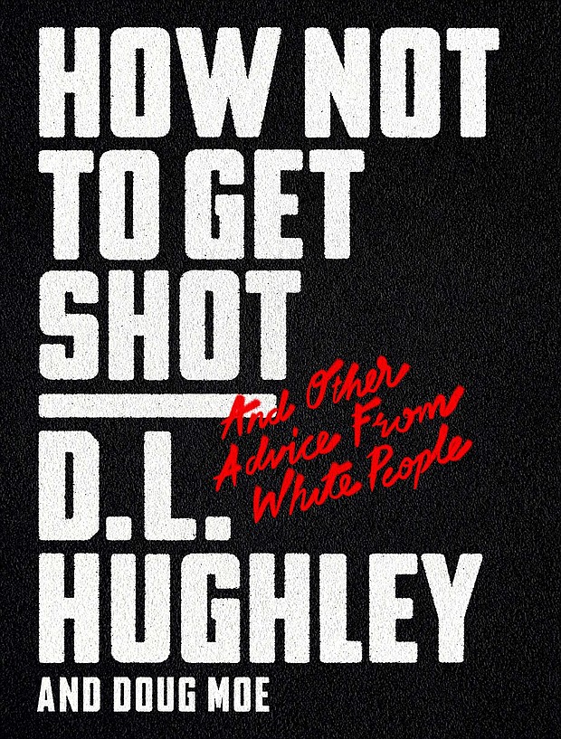 “How Not to Get Shot – And Other Advice From White People” by L.D. Hughley and Doug Moe
c.2018, Wm. Morrow			       $25.99 / $31.99 Canada		  261 pages
