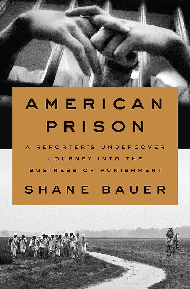 “American Prison: A Reporter’s Undercover Journey into the Business of Punishment” by Shane Bauer
c.2018, Penguin Press			$28.00 / $37.00 Canada		    368 pages
