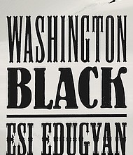 “Washington Black” by Esi Edugyan
c.2018, Knopf				$26.95 / higher in Canada		352 pages
