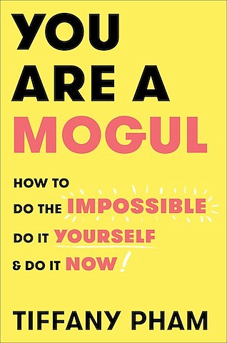“You Are a Mogul” by Tiffany Pham
c.2018, Simon & Schuster $27.00 / $36.00 Canada 209 pages