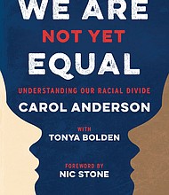 “We Are Not Yet Equal: Understanding Our Racial Divide” by Carol Anderson with Tonya Bolden, foreword by Nic Stone
c.2018, Bloomsbury			$19.99 / $25.99 Canada		270 pages
