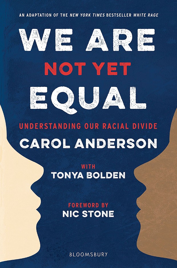 “We Are Not Yet Equal: Understanding Our Racial Divide” by Carol Anderson with Tonya Bolden, foreword by Nic Stone
c.2018, Bloomsbury			$19.99 / $25.99 Canada		270 pages
