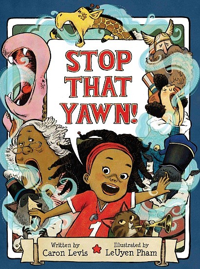 “Stop That Yawn!” by Caron Levis, illustrated by LeUyen Pham
c.2018, Atheneum Books for Young Readers        $17.99 / $23.99 Canada         48 pages