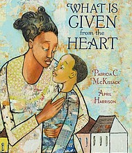 “What is Given from the Heart” by Patricia C. McKissack, illustrated by April Harrison
c.2019, Schwartz & Wade Books	     $17.99 / $23.99 Canada             40 pages