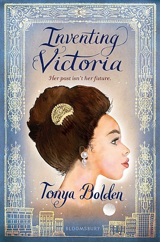 “Inventing Victoria” by Tonya Bolden
c.2019, Bloomsbury $17.99 / $23.99 Canada 264 pages