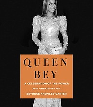 “Queen Bey: A Celebration of the Power and Creativity of Beyoncé Knowles-Carter,” edited by Veronica Chambers
c.2019, St. Martin’s Press $27.99 / $36.50 Canada 224 pages