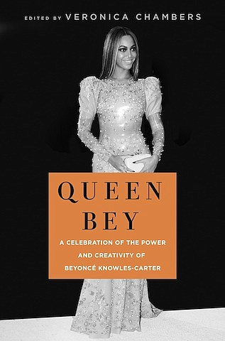 “Queen Bey: A Celebration of the Power and Creativity of Beyoncé Knowles-Carter,” edited by Veronica Chambers
c.2019, St. Martin’s Press		$27.99 / $36.50 Canada		224 pages
