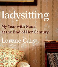 “Ladysitting: My Year with Nana at the End of Her Century” by Lorene Cary
c.2019, W.W. Norton			$25.95 / $34.95 Canada		256 pages