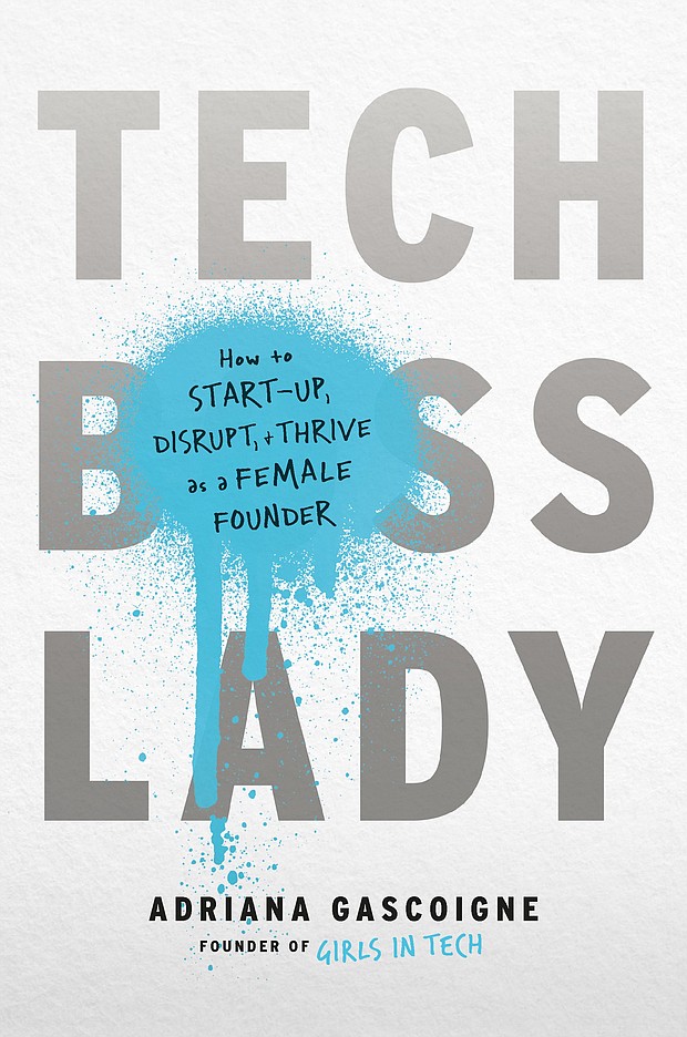 “Tech Boss Lady: How to Start-Up, Disrupt & Thrive as a Female Founder” by Adriana Gascoigne
c.2019, Seal Press		            $28.00 / $36.50 Canada		219 pages