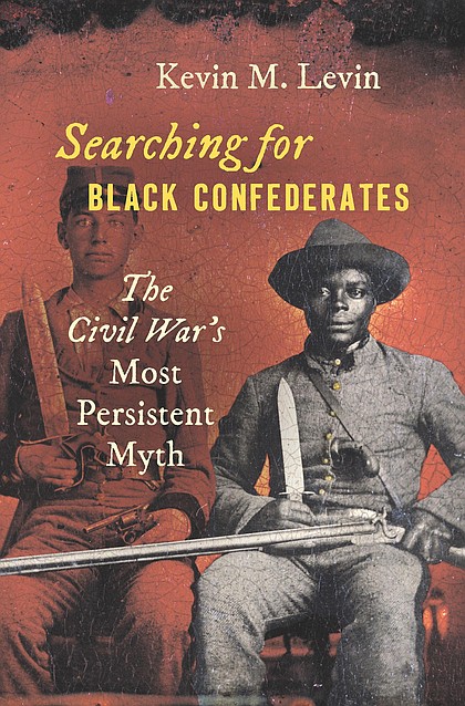 “Searching for Black Confederates: The Civil War’s Most Persistent Myth” by Kevin M. Levin
c.2019, The University