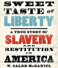 “Sweet Taste of Liberty: A True Story of Slavery and Restitution in America” by W. Caleb McDaniel
c.2019, Oxford University Press	     $27.95 / $30.95 Canada	        340 pages