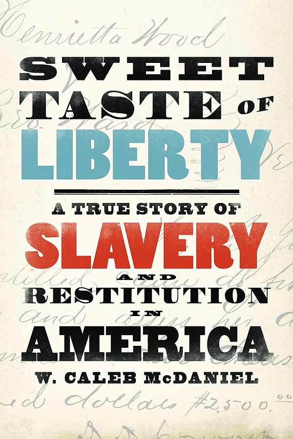 “Sweet Taste of Liberty: A True Story of Slavery and Restitution in America” by W. Caleb McDaniel
c.2019, Oxford University Press	     $27.95 / $30.95 Canada	        340 pages