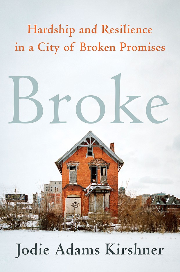 “Broke: Hardship and Resilience in a City of Broken Promises” by Jodie Adams Kirshner, foreword by Michael Eric Dyson
c.2019, St. Martin’s Press		 $28.99 / $38.50 Canada		    342 pages