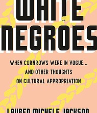 “White Negroes: When Cornrows Were in Vogue… And Other Thoughts on Cultural Appropriation” by Lauren Michele Jackson
c.2019, Beacon Press			$25.95 / $34.95 Canada		   187 pages