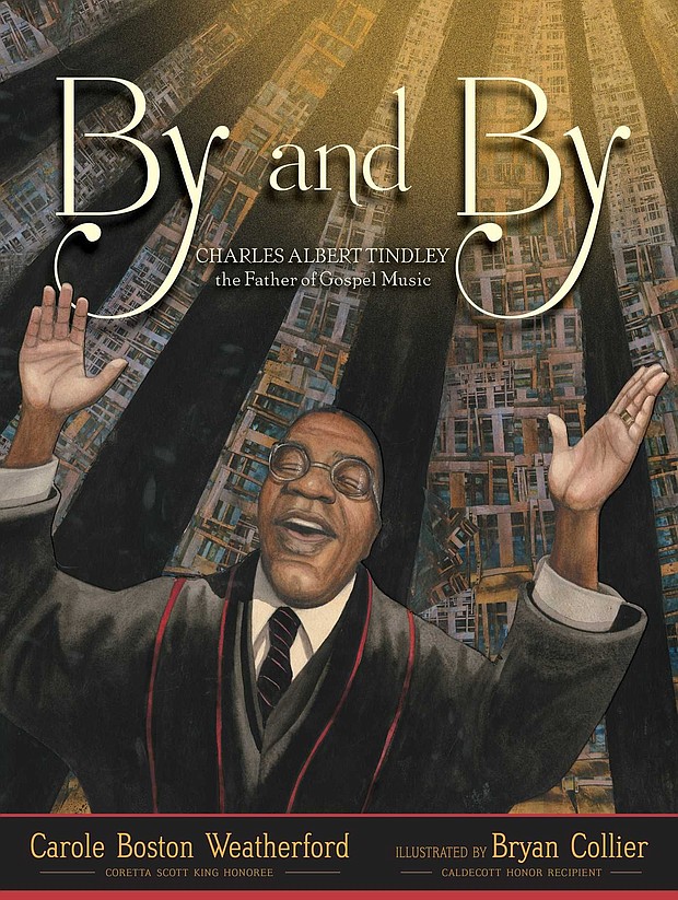 “By and By: Charles Albert Tindley, the Father of Gospel Music” by Carole Boston Weatherford, illustrated by Bryan Collier
c.2020, Atheneum Books for Young Readers        $17.99 / $23.99 Canada		    48 pages