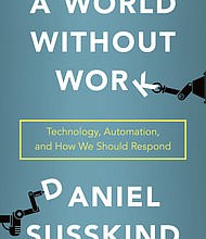 "A World Without Work: Technology, Automation, and How We Should Respond" by Daniel Susskind
c.2020, Metropolitan Books		$28.00 / $38.00 Canada		      320 pages