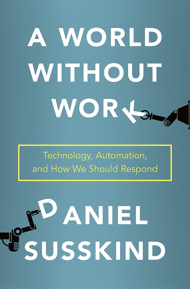 "A World Without Work: Technology, Automation, and How We Should Respond" by Daniel Susskind
c.2020, Metropolitan Books		$28.00 / $38.00 Canada		      320 pages