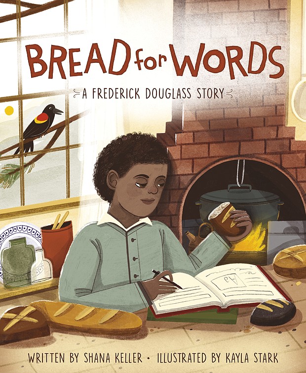 "Bread for Words: A Frederick Douglass Story" by Shana Keller, illustrated by Kayla Stark
c.2020, Sleeping Bear Press		$16.99 / $21.99 Canada		        32 pages