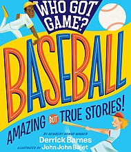 "Who Got Game? Baseball: Amazing But True Stories!" by Derrick Barnes, illustrated by JohnJohn Bajet
c.2020, Workman			$12.95 / higher in Canada				172 pages